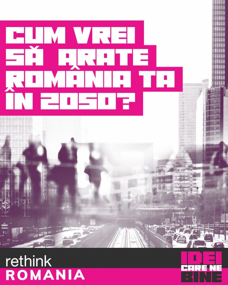 Să crezi, să știi, să poți – Cum vrei să arăte România ta în 2050? #rethinkRomania