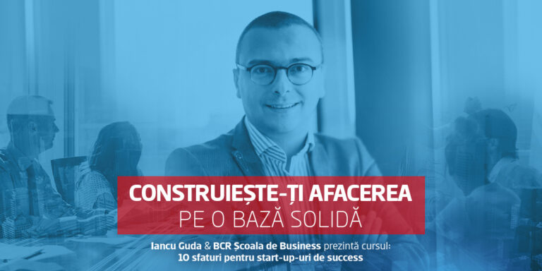 BCR Școala de Business lansează un curs pentru antreprenorii aflați la început de drum: 10 sfaturi pentru startup-uri de succes, realizat împreună cu Iancu Guda