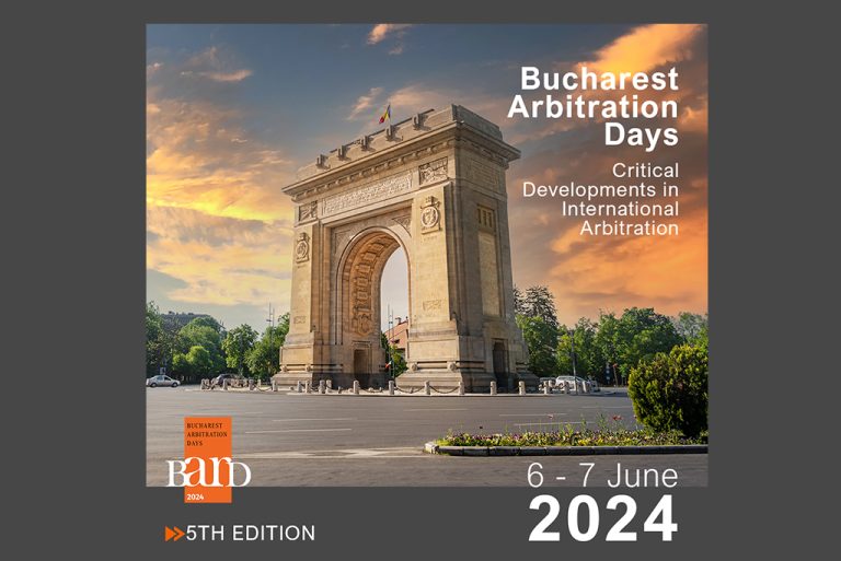 Critical Developments in International Arbitration, cea de-a 5-a ediție a Conferinței Bucharest Arbitration Days, 6-7 Iunie 2024