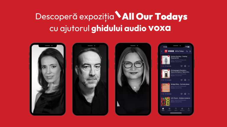În premieră, MARe și Voxa devin parteneri pentru ghidurile audio ale expoziției „All Our Todays”